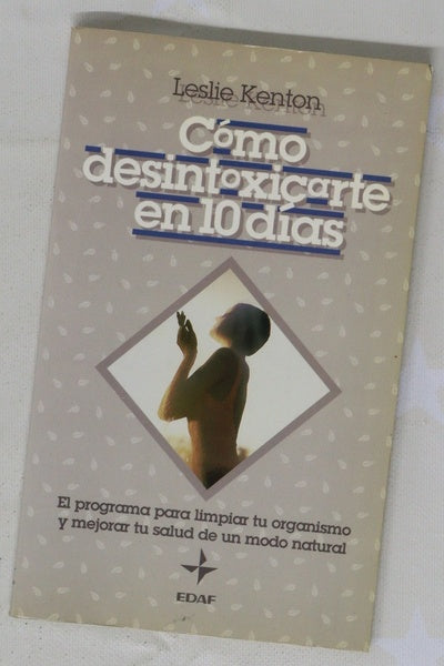 Cómo desintoxicarte en 10 días el programa para limpiar tu organismo y mejorar tu salud de un modo natural