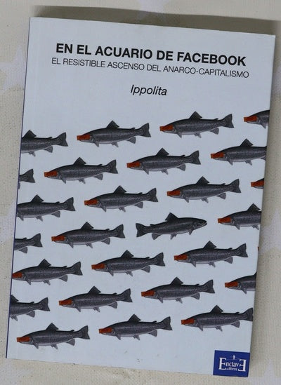 En el acuario de Facebook : el resistible ascenso del anarco-capitalismo