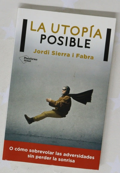 La utopía posible : o cómo sobrevolar las adversidades sin perder la sonrisa