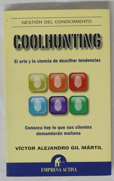 Coolhunting el arte y la ciencia de descifrar tendencias : conozca hoy lo que sus clientes demandarán mañana