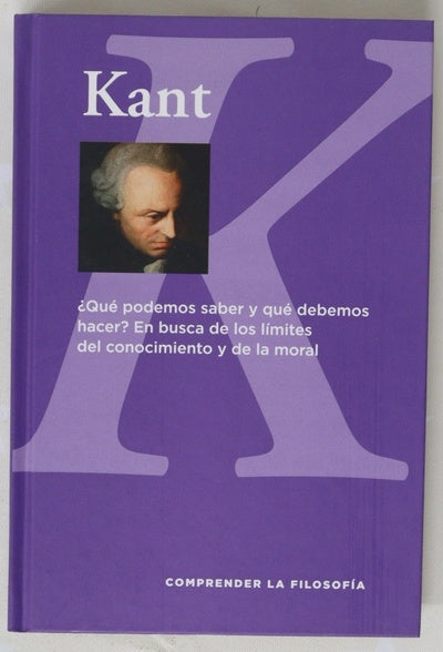 Kant : ¿qué podemos saber y qué debemos hacer? en busca de los límites del conocimiento y de la moral