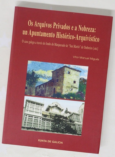 Os arquivos privados e a nobreza un apuntamento histórico-arquivístico : o caso galego a través do fondo do Marquesado de "San Martín" de Ombreiro (ARG)