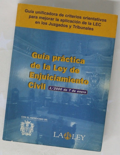 Guía práctica de la Ley de enjuiciamiento civil 1/2000 de 7 de enero guía unificadora de criterios orientativos para mejorar la aplicación de la LEC en los juzgados y tribunales