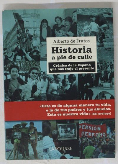 Historia a pie de calle : crónica de la España que nos trajo el presente