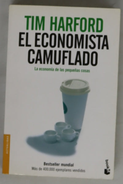El economista camuflado : la economía de las pequeñas cosas