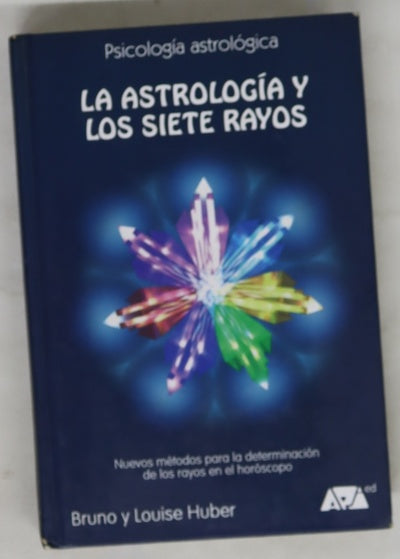 La astrología y los siete rayos psicología esotérica : energías cósmicas para el desarrollo de la conciencia del alma : nuevos métodos para la determinación de los rayos en el horóscopo