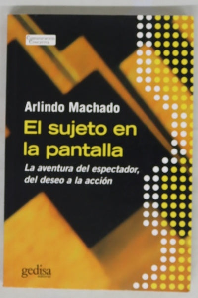 El sujeto en la pantalla : la aventura del espectador, del deseo a la acción