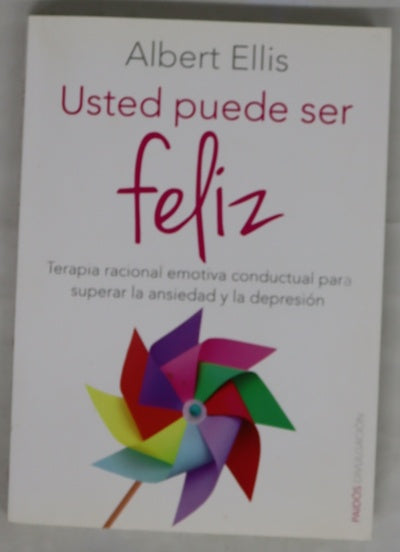 Usted puede ser feliz : terapia racional emotiva conductual para superar la ansiedad y la depresión