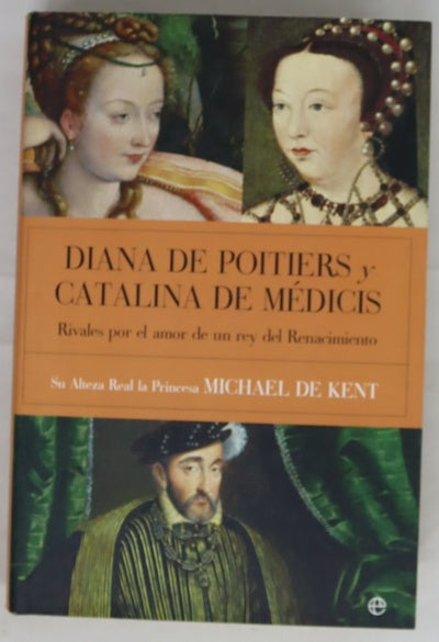 Diana de Poitiers y Catalina de Médicis rivales por el amor de un rey del Renacimiento