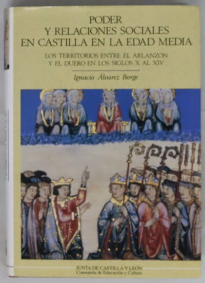 Poder y relaciones sociales en Castilla en la Edad Media los territorios entre el Arlanzón y el Duero en los siglos X al XIV
