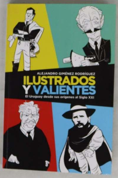 Ilustrados y valientes. El Uruguay desde sus orígenes al Siglo XXi