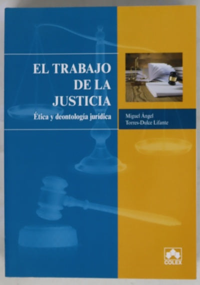 El trabajo de la justicia : ética y deontología jurídica