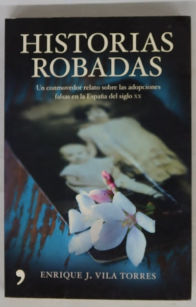 Historias robadas : un conmovedor relato sobre las adopciones falsas en la España del siglo XX
