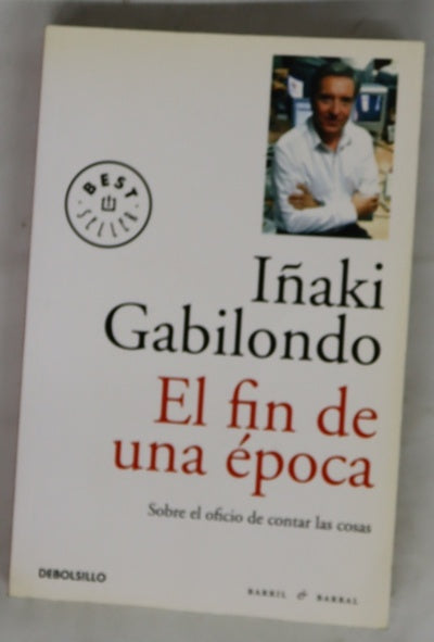 El fin de una época : sobre el oficio de contar las cosas