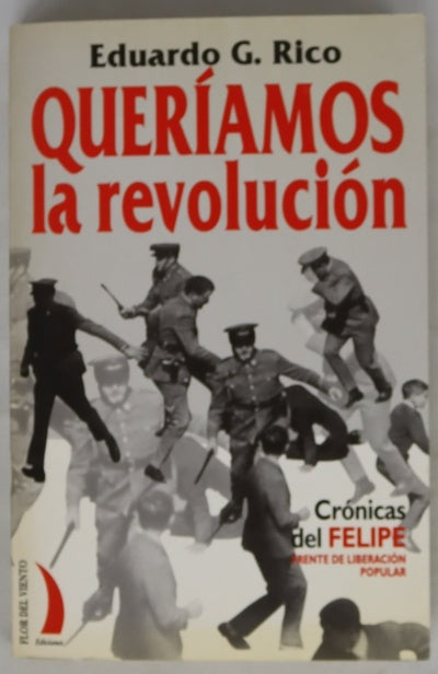 Queríamos la revolución crónicas del Felipe : (Frente de Liberación Popular)