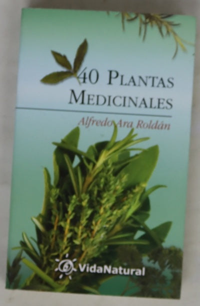 Las 40 plantas medicinales más populares una guía práctica y completa de sus virtudes terapéuticas y recetario