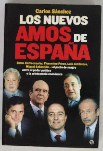 Los nuevos amos de España Botín, Entrecanales, Florentino Pérez, Luis del Rivero, Miguel Sebastián-- : el pacto de sangre entre el poder político y la aristocracia económica