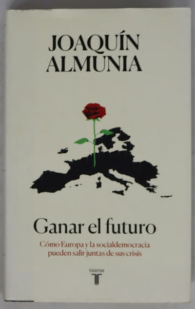 Ganar el futuro : cómo Europa y la socialdemocracia pueden salir juntas de sus crisis