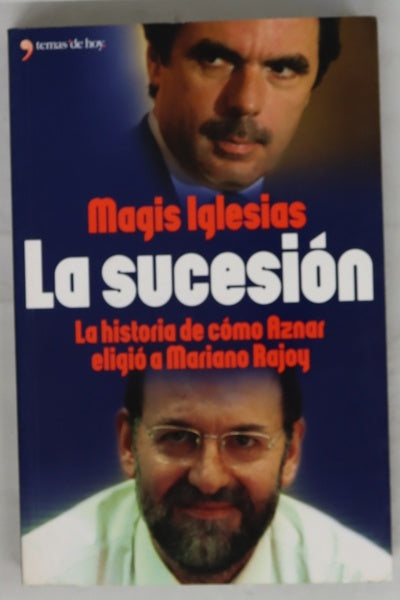 La sucesión la historia de cómo Aznar eligió a Mariano Rajoy