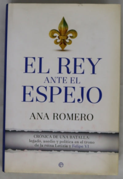 El rey ante el espejo : crónica de una batalla : legado, asedio y política en el trono de la reina Letizia y Felipe VI