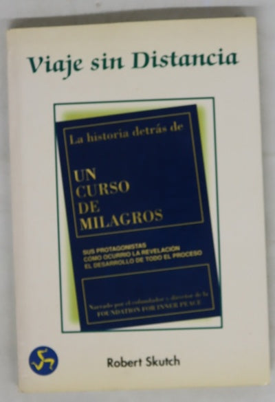 Viaje sin distancia la historia detrás de Un curso de milagros: sus protagonistas, cómo ocurrió la revelación y el desarrollo de todo el proceso