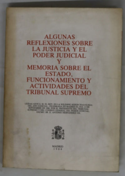 Algunas reflexiones sobre la justicia y el poder judicial y Memoria sobre el estado, funcionamiento y actividades del Tribunal Supremo : leídas ante S.M. el Rey, en la solemne sesión inaugural del año judicial ... Madrid ... 14 de septiembre de 1988, p...