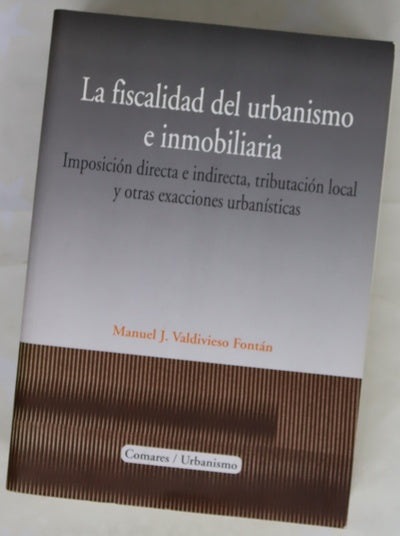 La fiscalidad del urbanismo e inmobiliaria imposición directa e indirecta, tributación local y otras exacciones urbanísticas