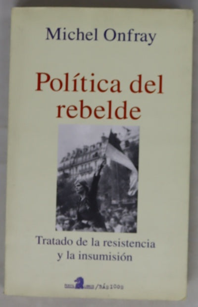 Política del rebelde: tratado de la resistencia y de la insumisión