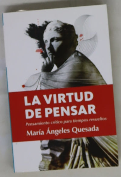 La virtud de pensar : pensamiento crítico para tiempos revueltos