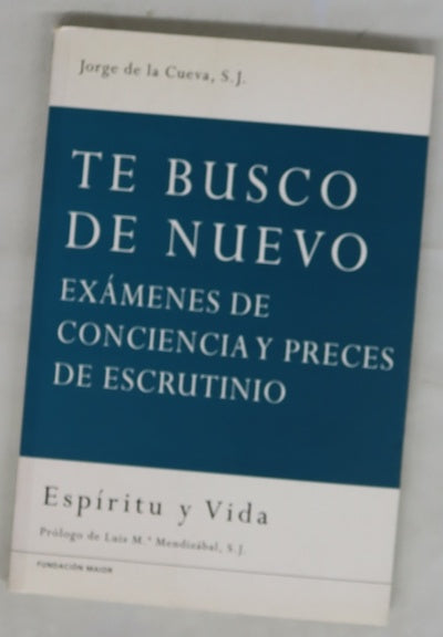 Te busco de nuevo exámenes de conciencia, preces de escrutinio : especiales para días de retiro, ejercicios espirituales, celebraciones de la penitencia