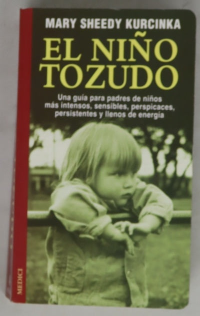 El niño tozudo una guía para padres de niños más intensos, sensibles, perspicaces, persistentes y llenos de energía