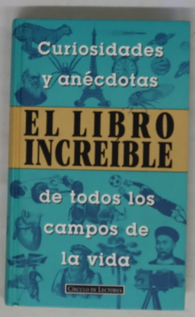 El libro increíble curiosidades y anécdotas de todos los campos de la vida