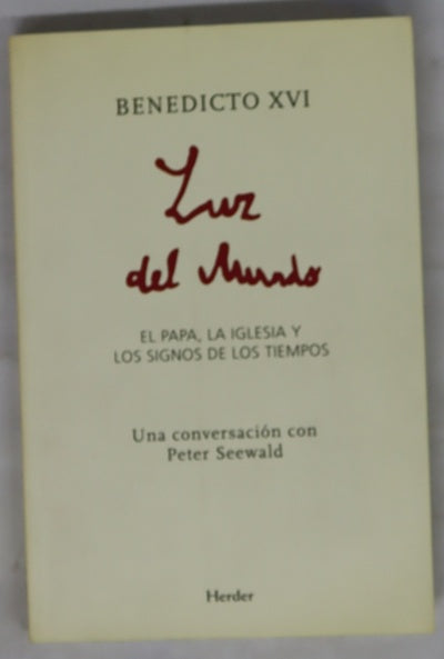 Luz del mundo : el papa, la Iglesia y los signos de los tiempos una conversación con Peter Seewald