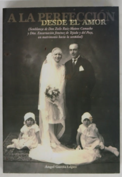 A la perfección desde el amor (semblanza de don Zoilo Ruiz-Mateos Camacho y Dña. Encarnación Jiménez de Tejada y del Pozo, un matrimonio hacia la santidad)