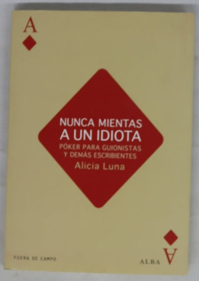 Nunca mientas a un idiota : póker para guionistas y demás escribientes