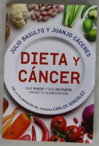 Dieta y cáncer : qué puede y qué no puede hacer tu alimentación frente al cáncer