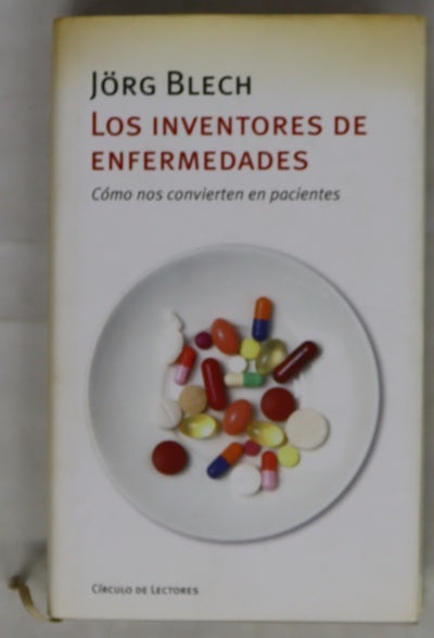 Los inventores de enfermedades cómo nos convierten en pacientes