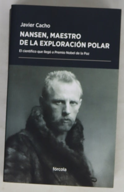 Nansen, maestro de la exploración polar : el científico que llegó a Premio Nobel de la Paz
