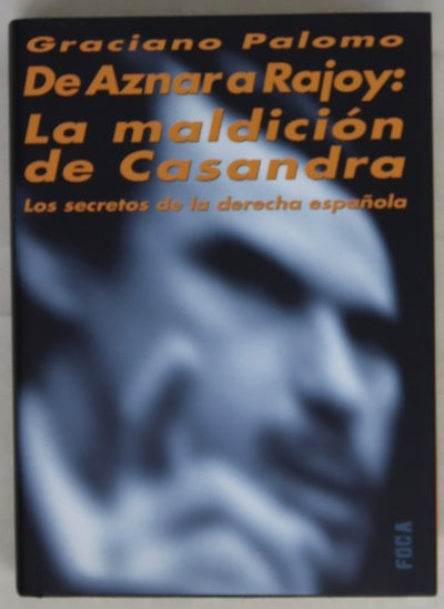De Aznar a Rajoy (1990-2007) la maldición de Casandra : los secretos de la derecha española