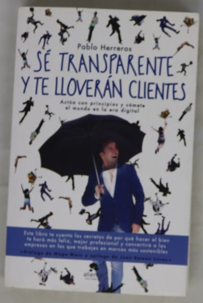 Sé transparente y te lloverán clientes : actúa con principios y cómete el mundo en la era digital