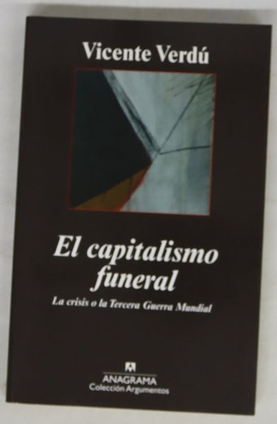 El capitalismo funeral : la crisis o la tercera guerra mundial