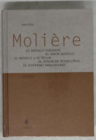 El médico volante El amor médico ; El médico a su pesar ; El señor de Puercoñac ; El enfermo imaginario