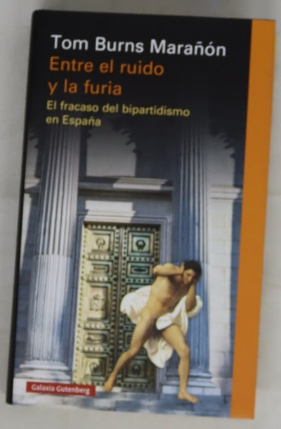 Entre el ruido y la furia : el fracaso del bipartidismo en España