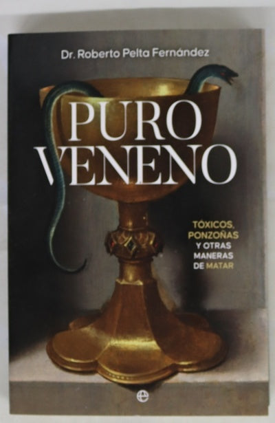 Puro veneno : tóxicos, ponzoñas y otras maneras de matar