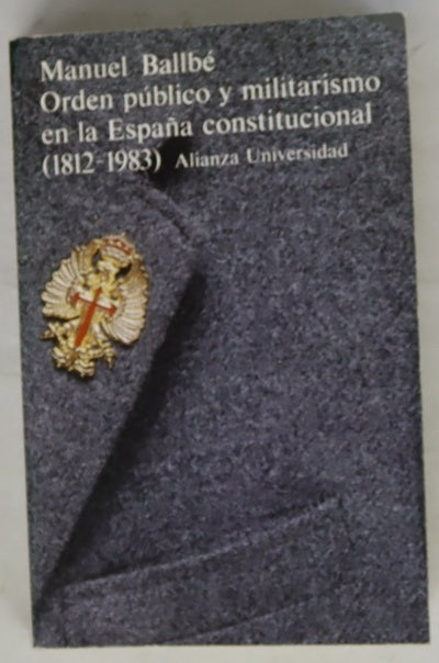 Orden público y militarismo en la España constitucional (1812-1983)