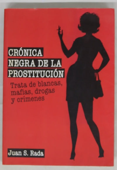 Crónica negra de la prostitución : trata de blancas, mafias, drogas y crímenes