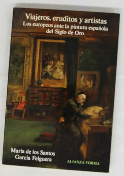 Viajeros, eruditos y artistas los europeos ante la pintura española del siglo de oro