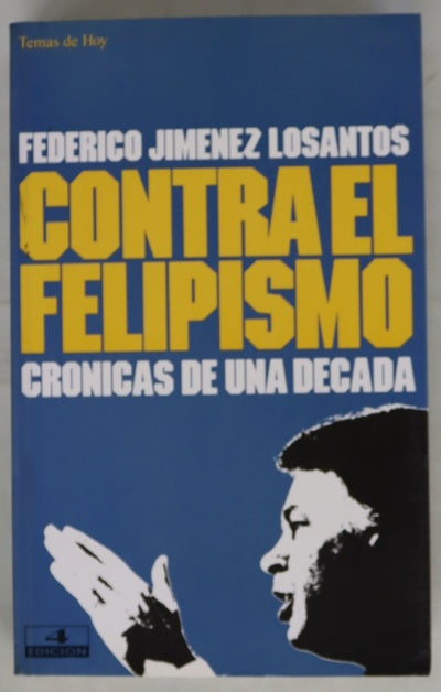Contra el felipismo crónicas de una década