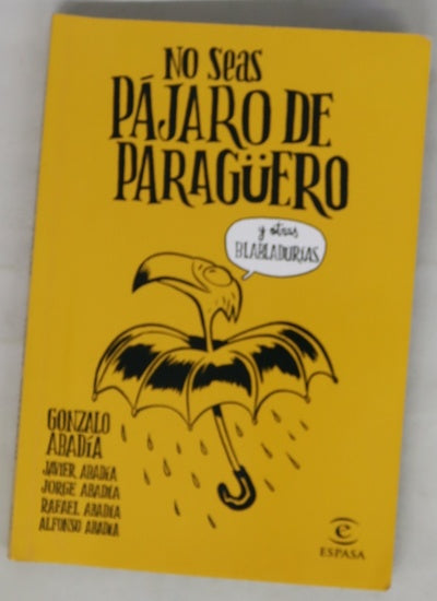No seas pájaro de paragüero : y otras blabladurías