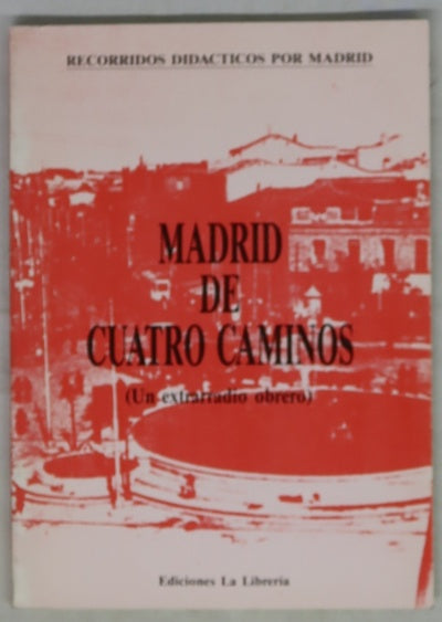 Madrid de Cuatro Caminos (un extrarradio obrero)